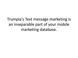 Trumpia's Text message marketing is an inseparable part of your mobile marketing database. 