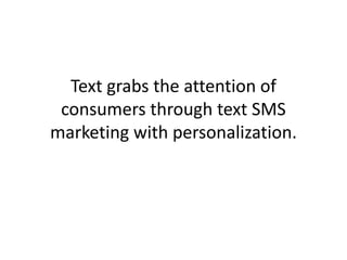 Text grabs the attention of consumers through text SMS marketing with personalization. 
