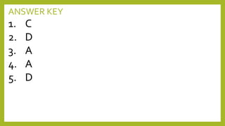 ANSWER KEY
1. C
2. D
3. A
4. A
5. D
 
