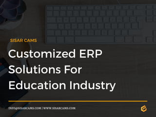 Customized ERP
Solutions For
Education Industry
INFO@SISARCAMS.COM | WWW.SISARCAMS.COM
SISAR CAMS
 