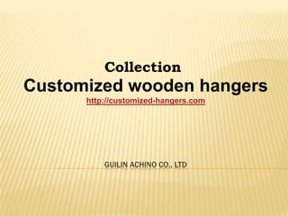 Collection

Customized wooden hangers
http://customized-hangers.com

GUILIN ACHINO CO., LTD

 