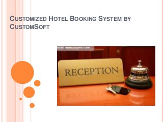 CUSTOMIZED HOTEL BOOKING SYSTEM BY
CUSTOMSOFT
 