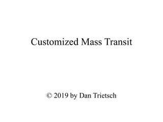 Customized Mass Transit
© 2019 by Dan Trietsch
 