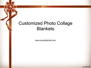 Customized Photo Collage
        Blankets

       www.everyblanket.com
 