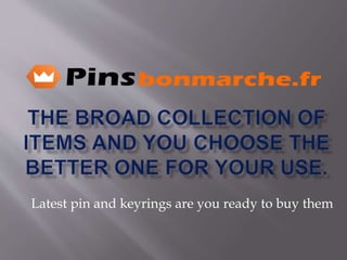 Latest pin and keyrings are you ready to buy them
 