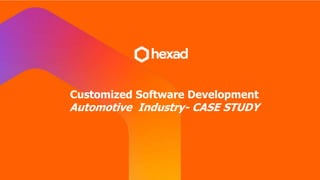 Customized Software Development
Automotive Industry- CASE STUDY
 
