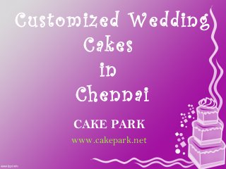 Customized Wedding
Cakes
in
Chennai
CAKE PARK
www.cakepark.net
 