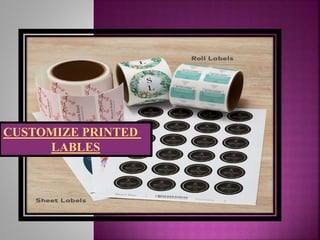 CUSTOMIZE PRINTED
LABLES
 