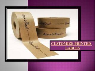 CUSTOMIZE PRINTED
LABLES
 
