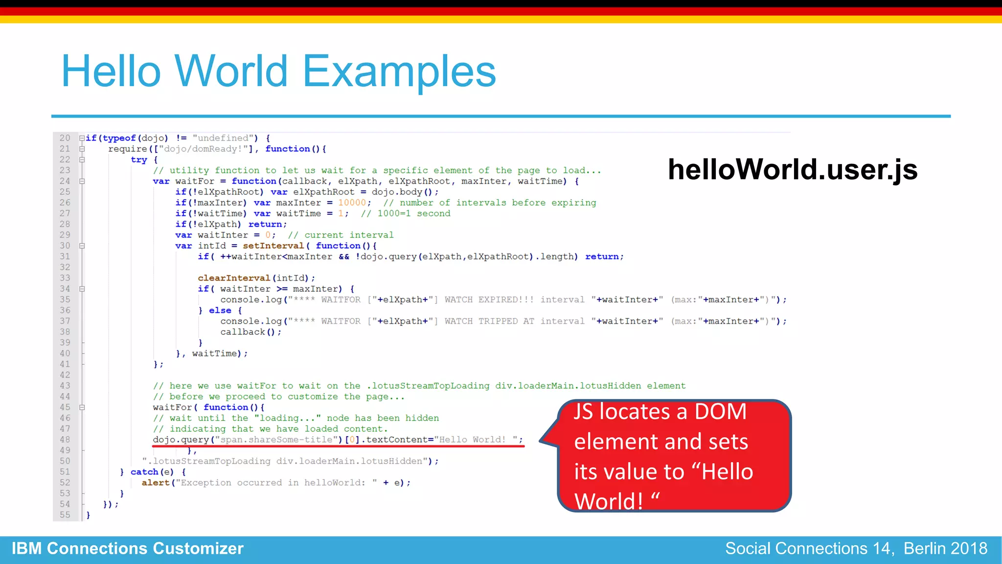 IBM Connections Customizer Social Connections 14, Berlin 2018
Hello World Examples
helloWorld.user.js
JS locates a DOM
element and sets
its value to “Hello
World! “
 