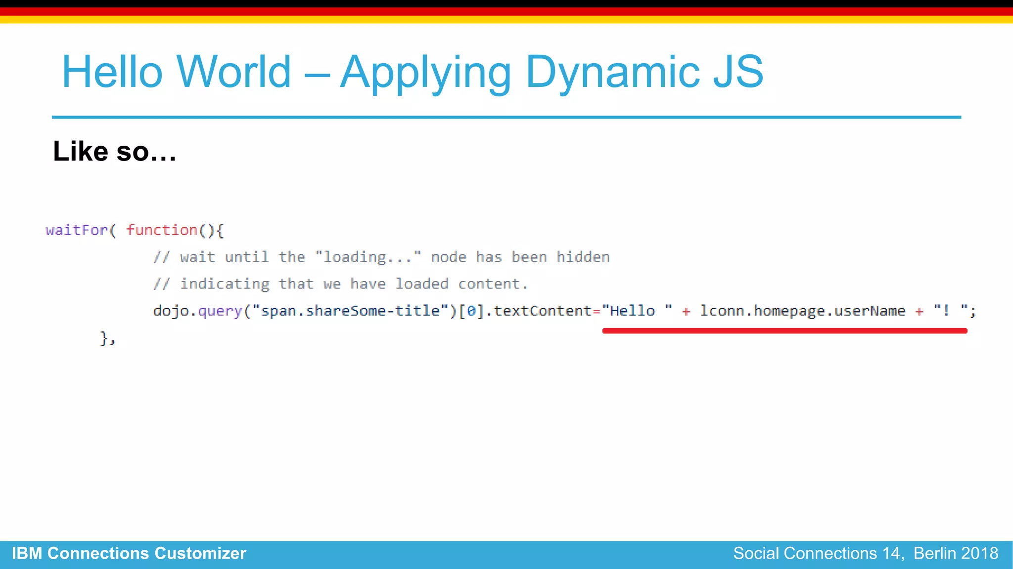 IBM Connections Customizer Social Connections 14, Berlin 2018
Hello World – Applying Dynamic JS
Like so…
 