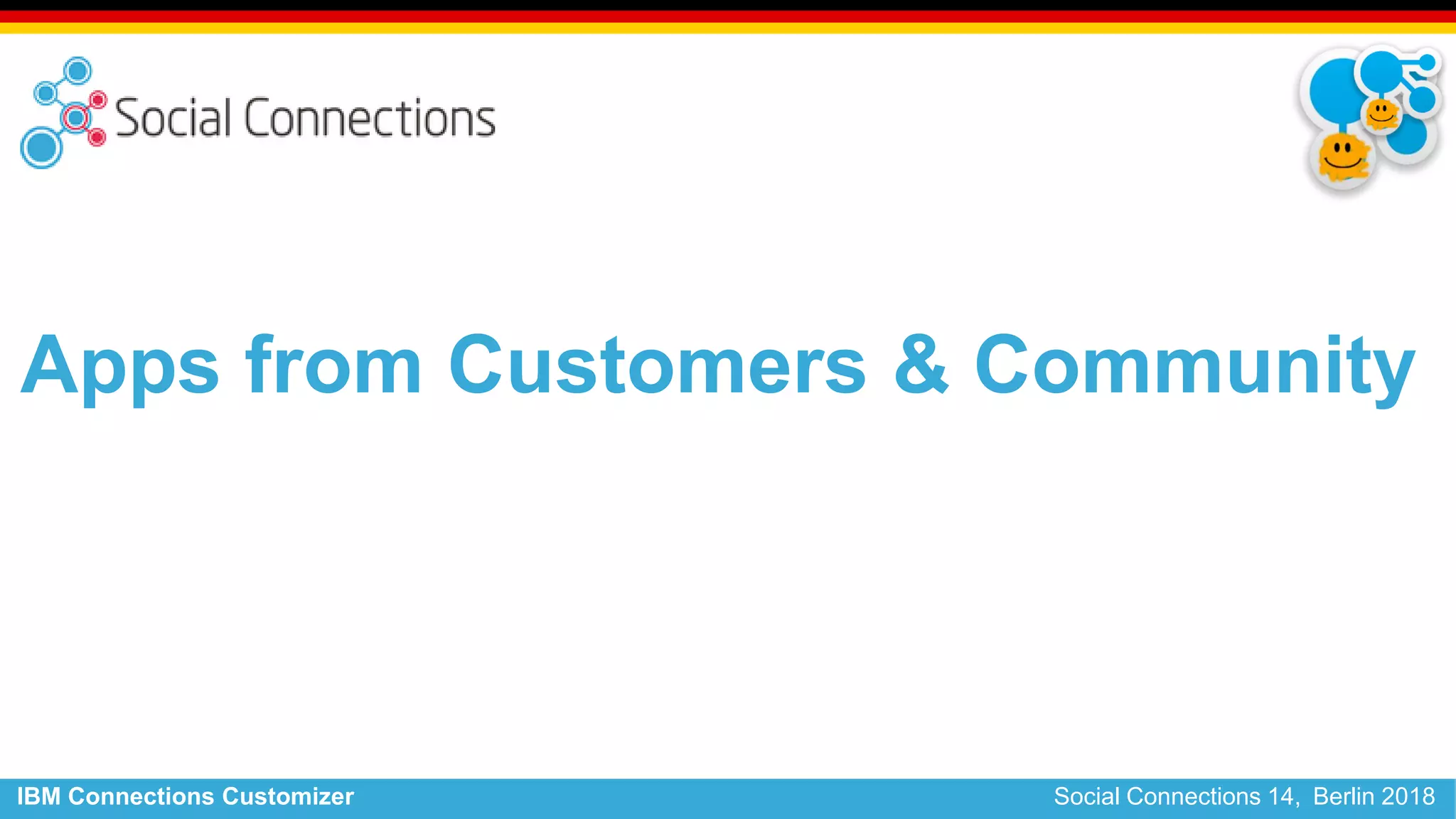 IBM Connections Customizer Social Connections 14, Berlin 2018
Apps from Customers & Community
 