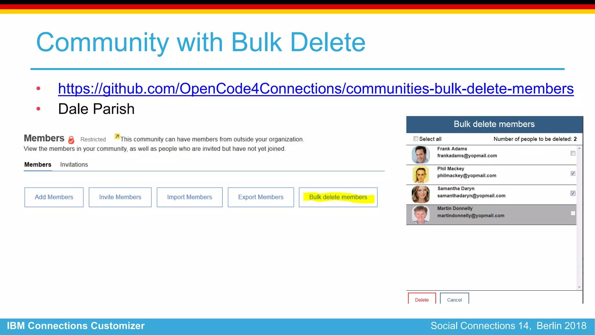 IBM Connections Customizer Social Connections 14, Berlin 2018
Community with Bulk Delete
• https://github.com/OpenCode4Connections/communities-bulk-delete-members
• Dale Parish
 
