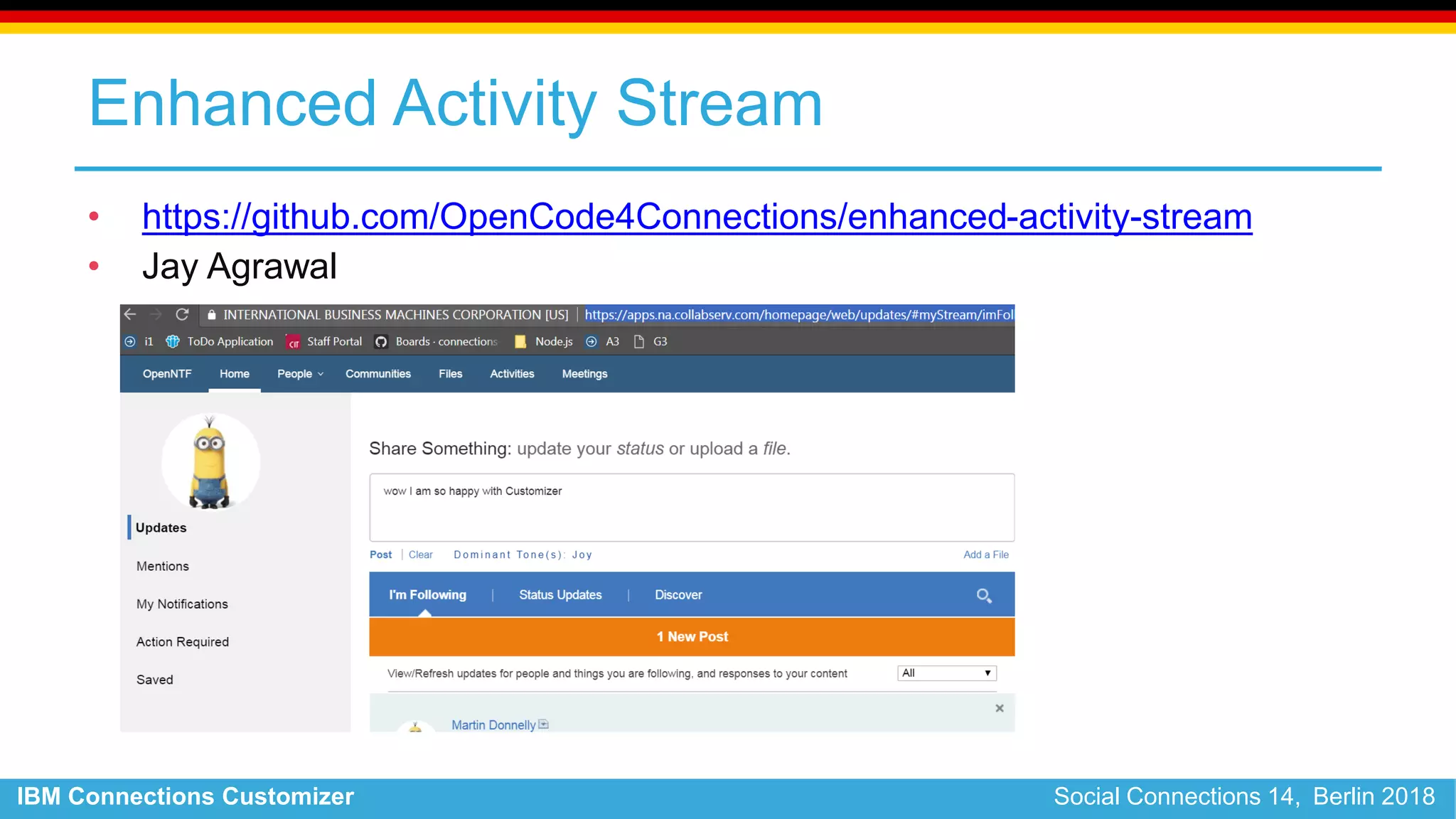 IBM Connections Customizer Social Connections 14, Berlin 2018
Enhanced Activity Stream
• https://github.com/OpenCode4Connections/enhanced-activity-stream
• Jay Agrawal
 