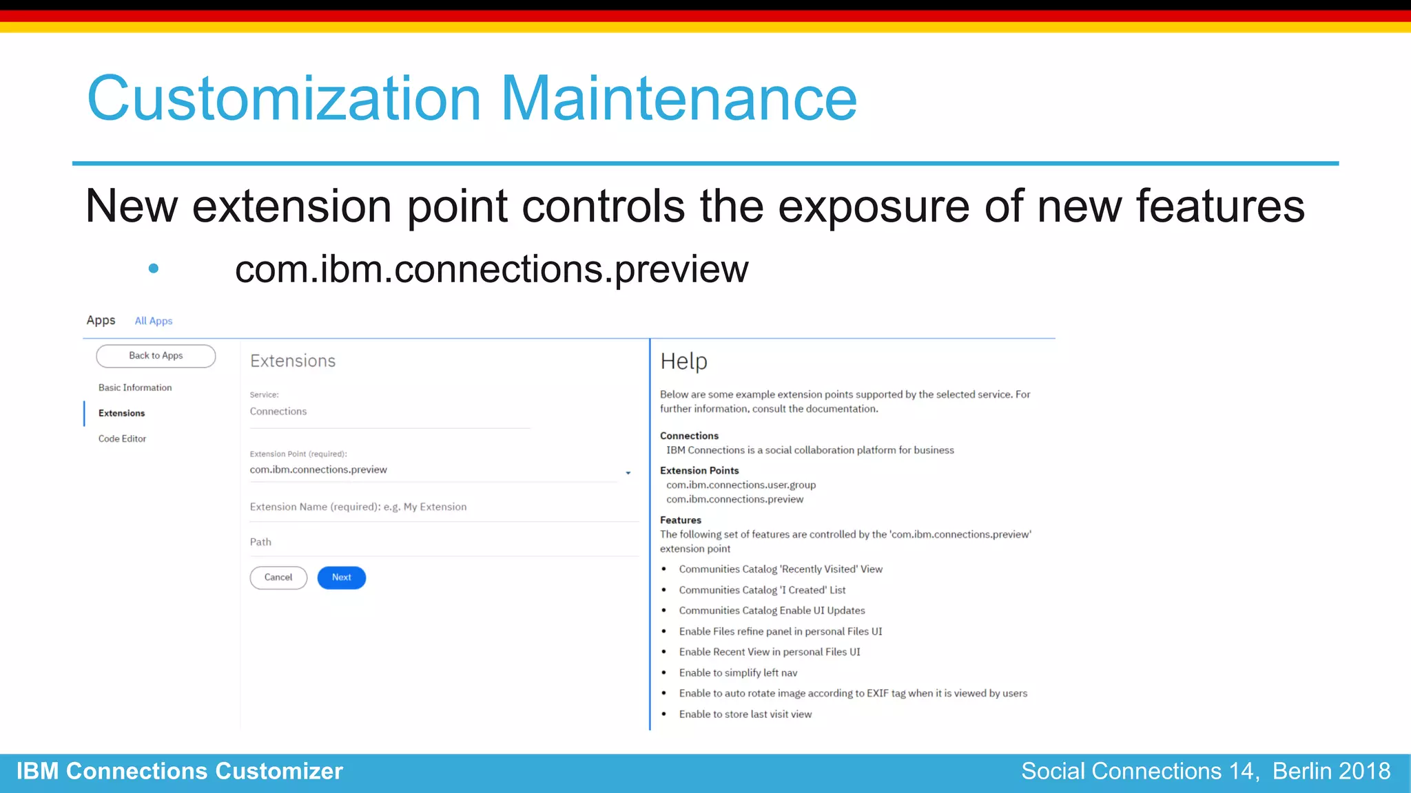 IBM Connections Customizer Social Connections 14, Berlin 2018
Customization Maintenance
New extension point controls the exposure of new features
• com.ibm.connections.preview
 