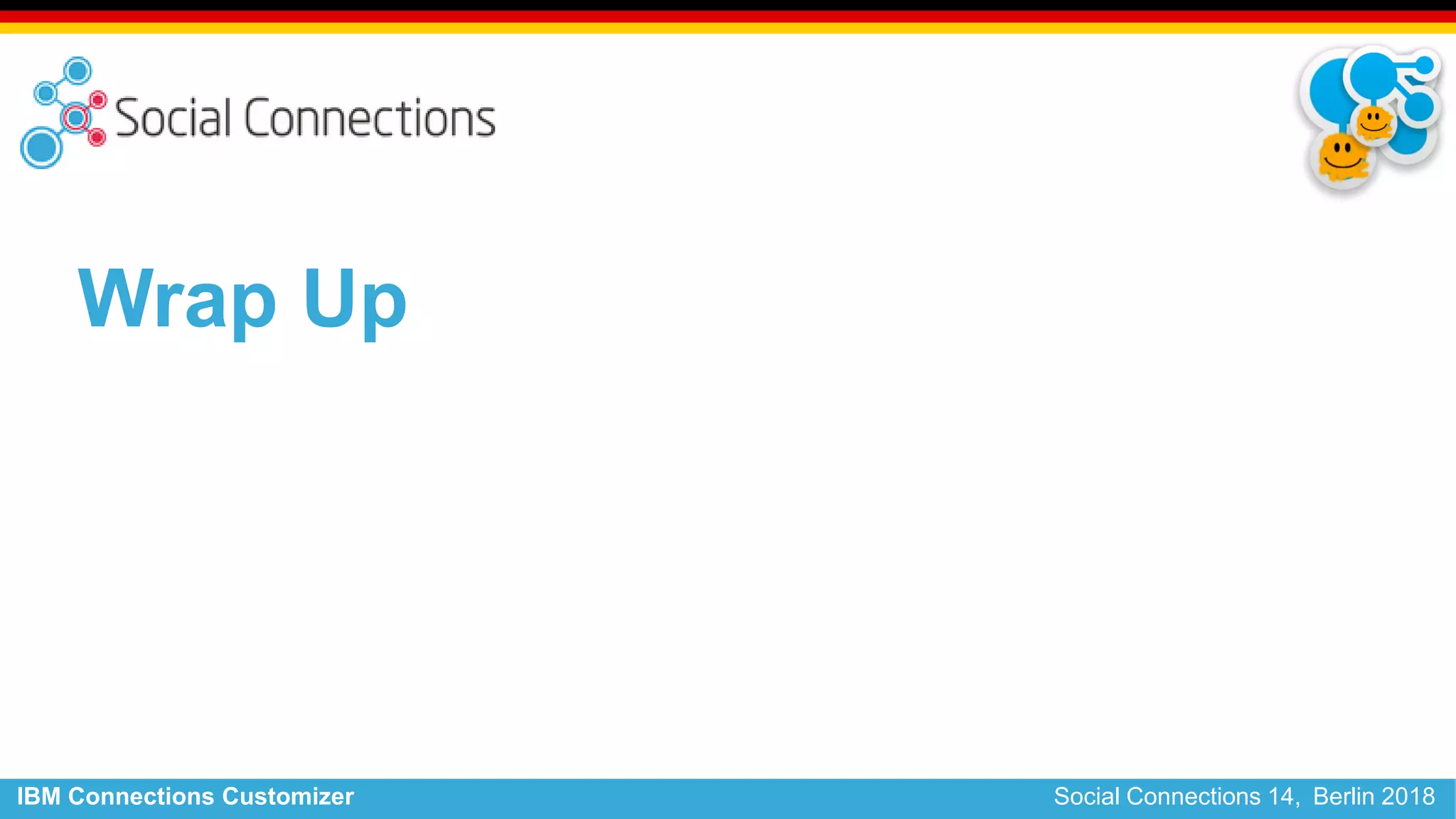 IBM Connections Customizer Social Connections 14, Berlin 2018
Wrap Up
 