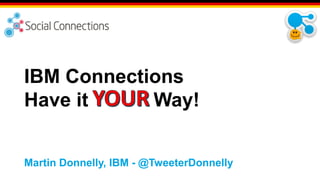 Philadelphia, April 26-27 2018
IBM Connections
Have it Way!
Martin Donnelly, IBM - @TweeterDonnelly
 