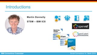 IBM Connections Customizer Social Connections 14, Berlin 2018
Introductions
Martin Donnelly
STSM – IBM ICS
 