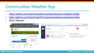 IBM Connections Customizer Social Connections 14, Berlin 2018
Communities Weather App
• https://github.com/OpenCode4Connec...
