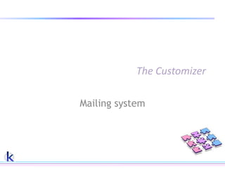 The Customizer

Mailing system
 