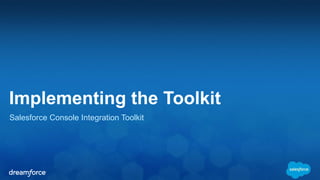Implementing the Toolkit 
Salesforce Console Integration Toolkit 
 