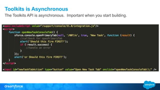Toolkits is Asynchronous 
The Toolkits API is asynchronous. Important when you start building. 
 