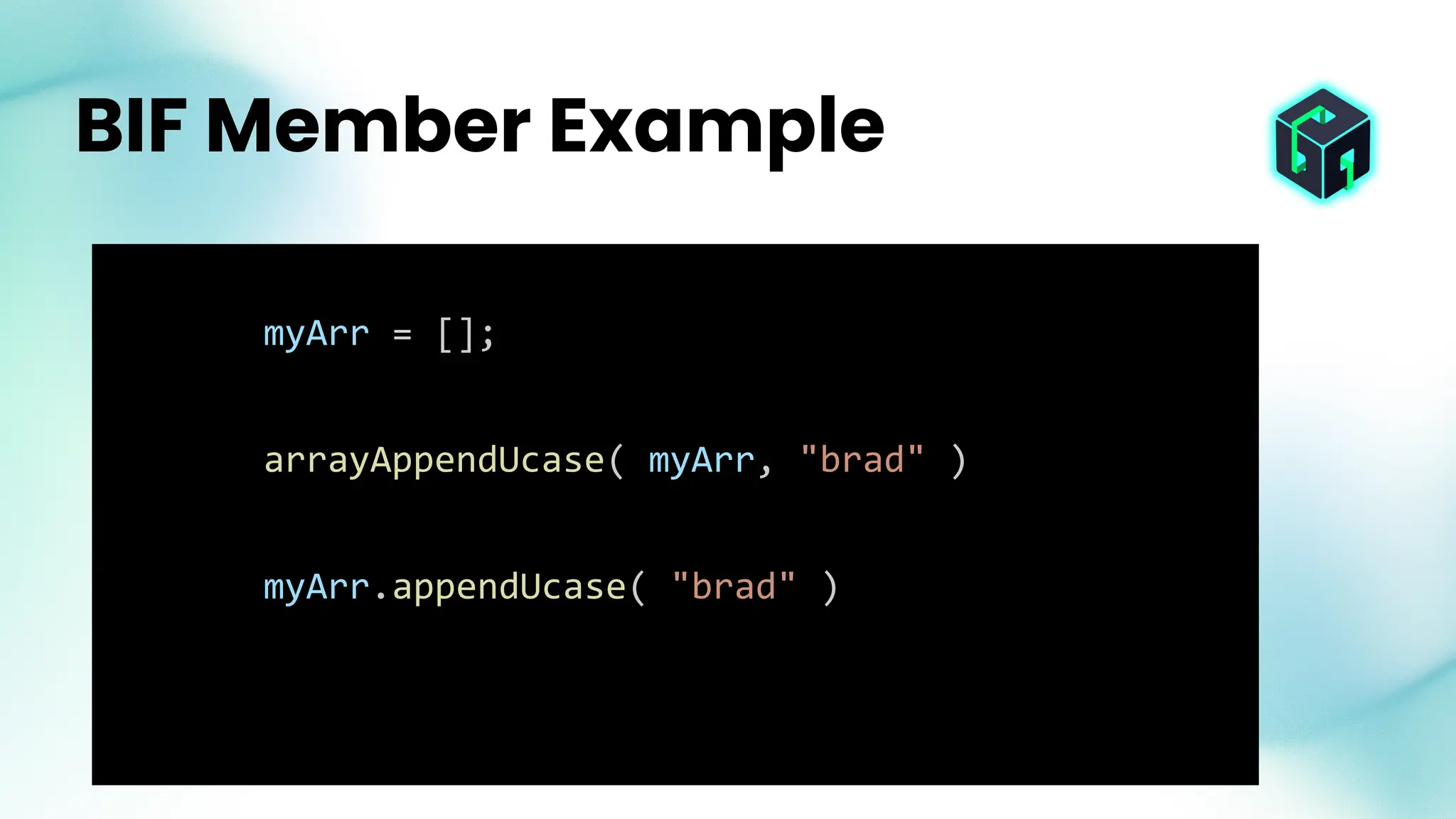 myArr = [];
arrayAppendUcase( myArr, "brad" )
myArr.appendUcase( "brad" )
BIF Member Example
 