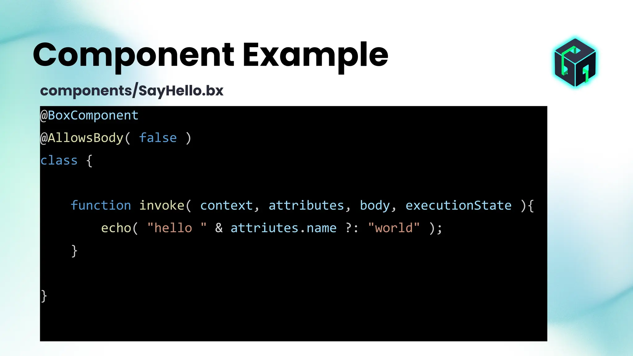 @BoxComponent
@AllowsBody( false )
class {
function invoke( context, attributes, body, executionState ){
echo( "hello " & attriutes.name ?: "world" );
}
}
Component Example
components/SayHello.bx
 