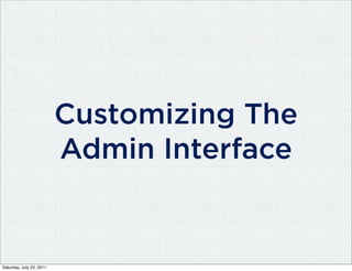 Customizing The
                          Admin Interface


Saturday, July 23, 2011
 