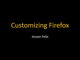 Customizing Firefox
      Jessen Felix