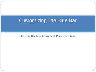 The Blue Bar Is A Prominent Place For Links Customizing The Blue Bar 