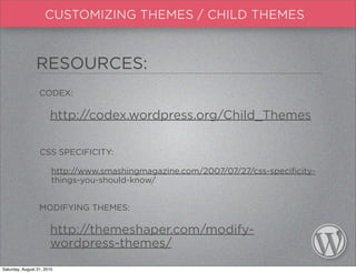 RESOURCES:
                  CODEX:

                       http://codex.wordpress.org/Child_Themes

                  CSS...