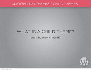 WHAT IS A CHILD THEME?
                                (and why should I use it?)




Saturday, August 21, 2010
 