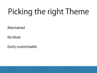 Picking the right Theme
Maintained
No bloat
Easily customizable
 
