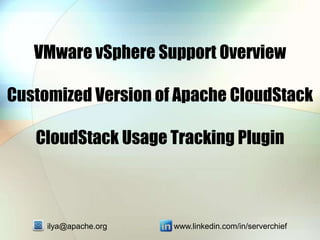 VMware vSphere Support Overview
Customized Version of Apache CloudStack
CloudStack Usage Tracking Plugin
ilya@apache.org www.linkedin.com/in/serverchief
 
