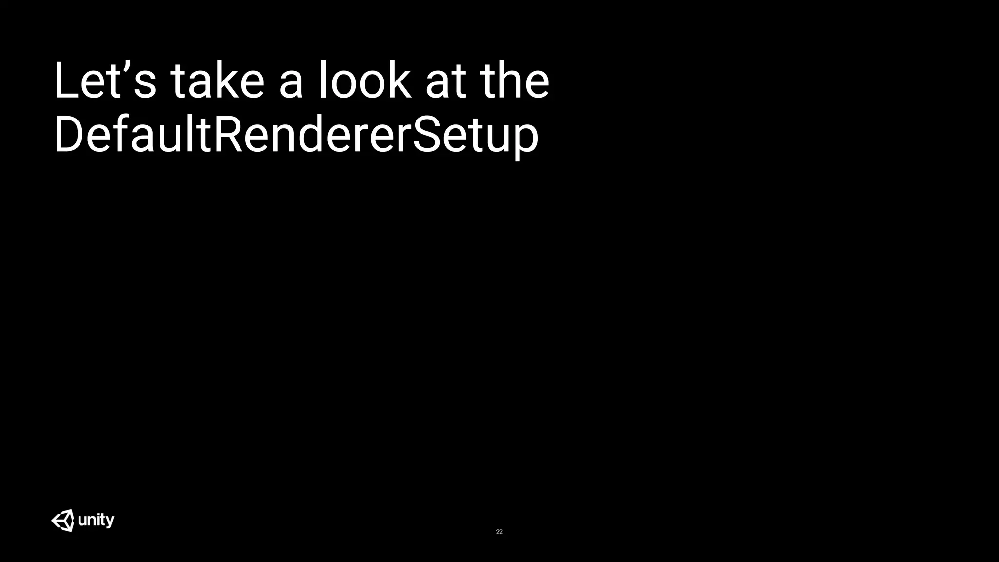 22
Let’s take a look at the
DefaultRendererSetup
 