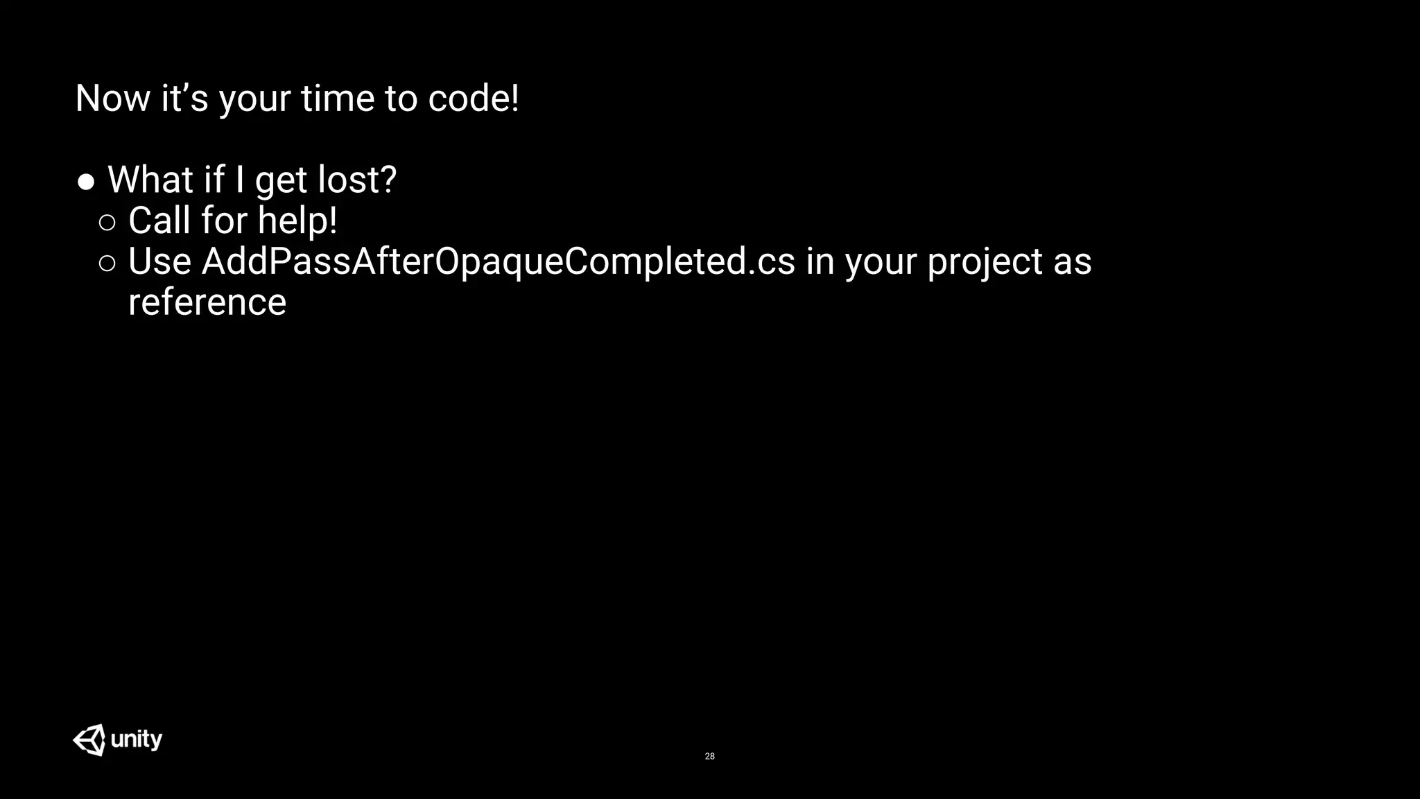28
Now it’s your time to code!
● What if I get lost?
○ Call for help!
○ Use AddPassAfterOpaqueCompleted.cs in your project as
reference
 