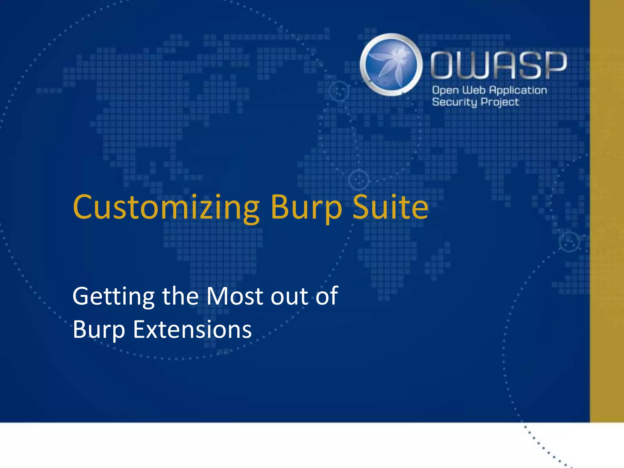 Customizing Burp Suite
Getting the Most out of
Burp Extensions
 