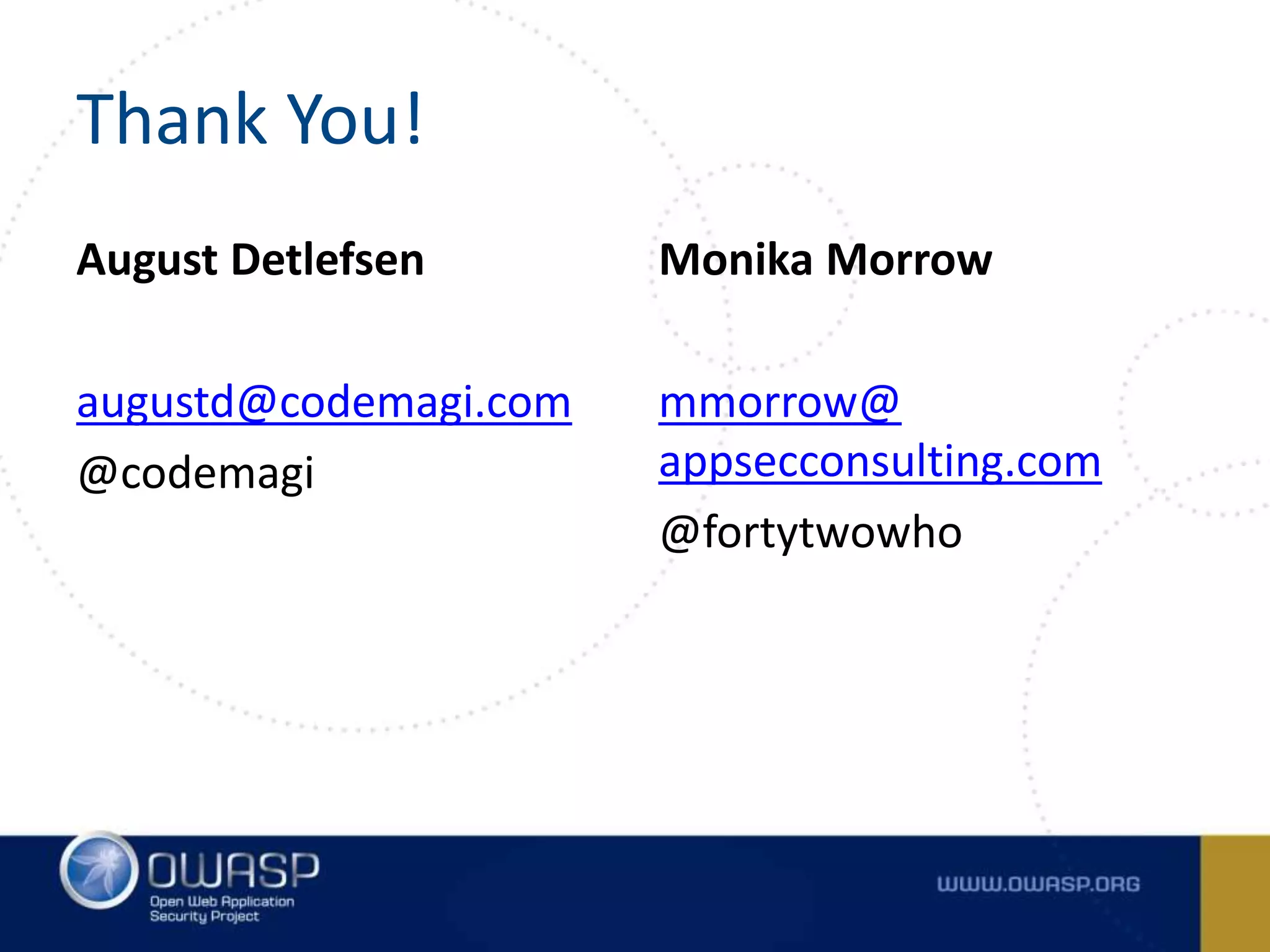 Thank You!
August Detlefsen
augustd@codemagi.com
@codemagi
Monika Morrow
mmorrow@
appsecconsulting.com
@fortytwowho
 