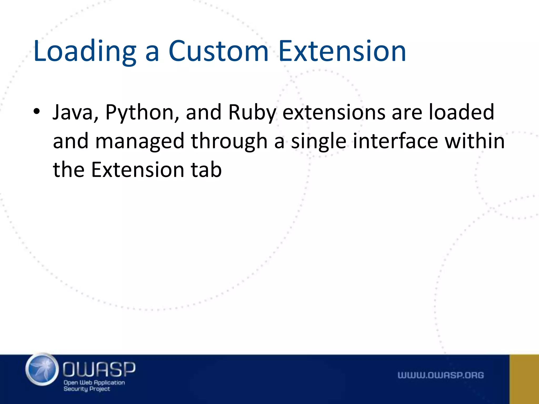 Loading a Custom Extension
• Java, Python, and Ruby extensions are loaded
and managed through a single interface within
the Extension tab
 