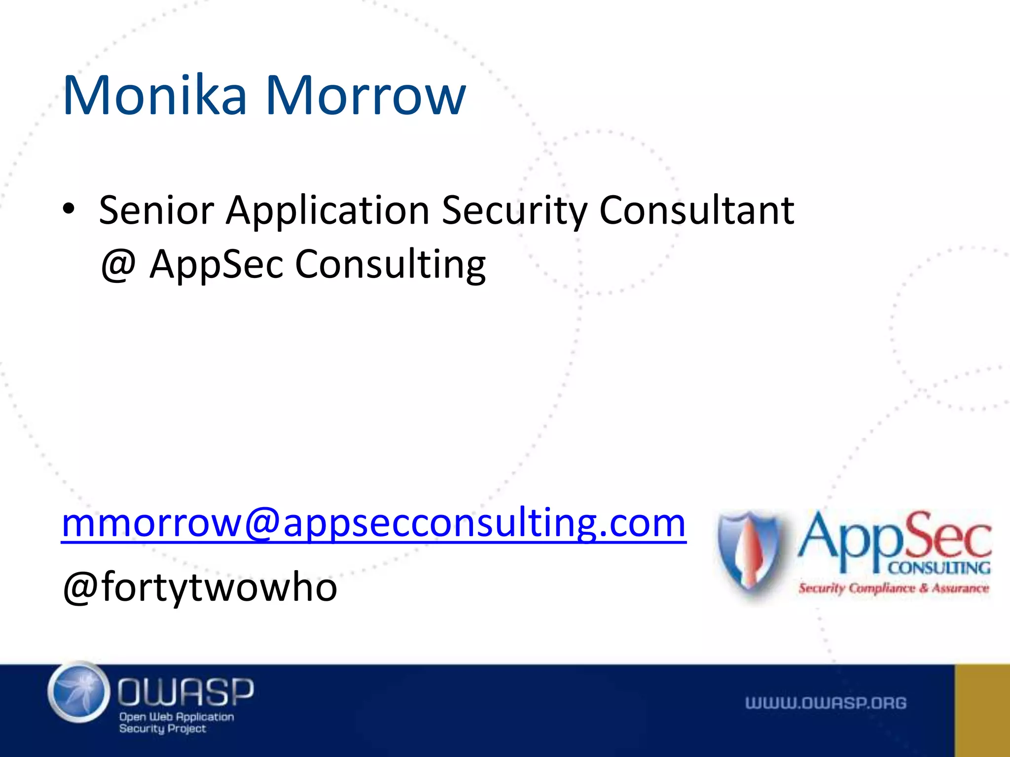 Monika Morrow
• Senior Application Security Consultant
@ AppSec Consulting
mmorrow@appsecconsulting.com
@fortytwowho
 