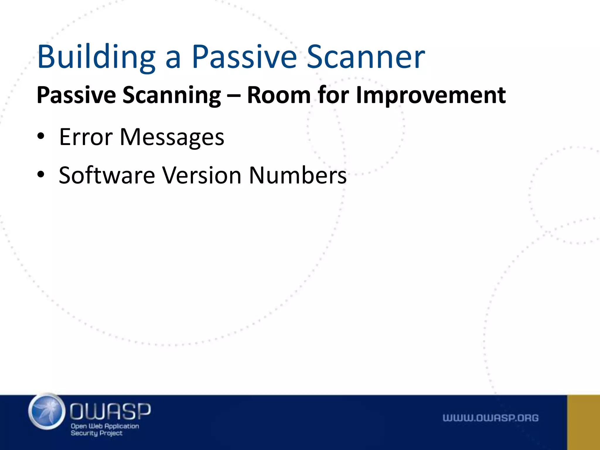 Passive Scanning – Room for Improvement
• Error Messages
• Software Version Numbers
Building a Passive Scanner
 