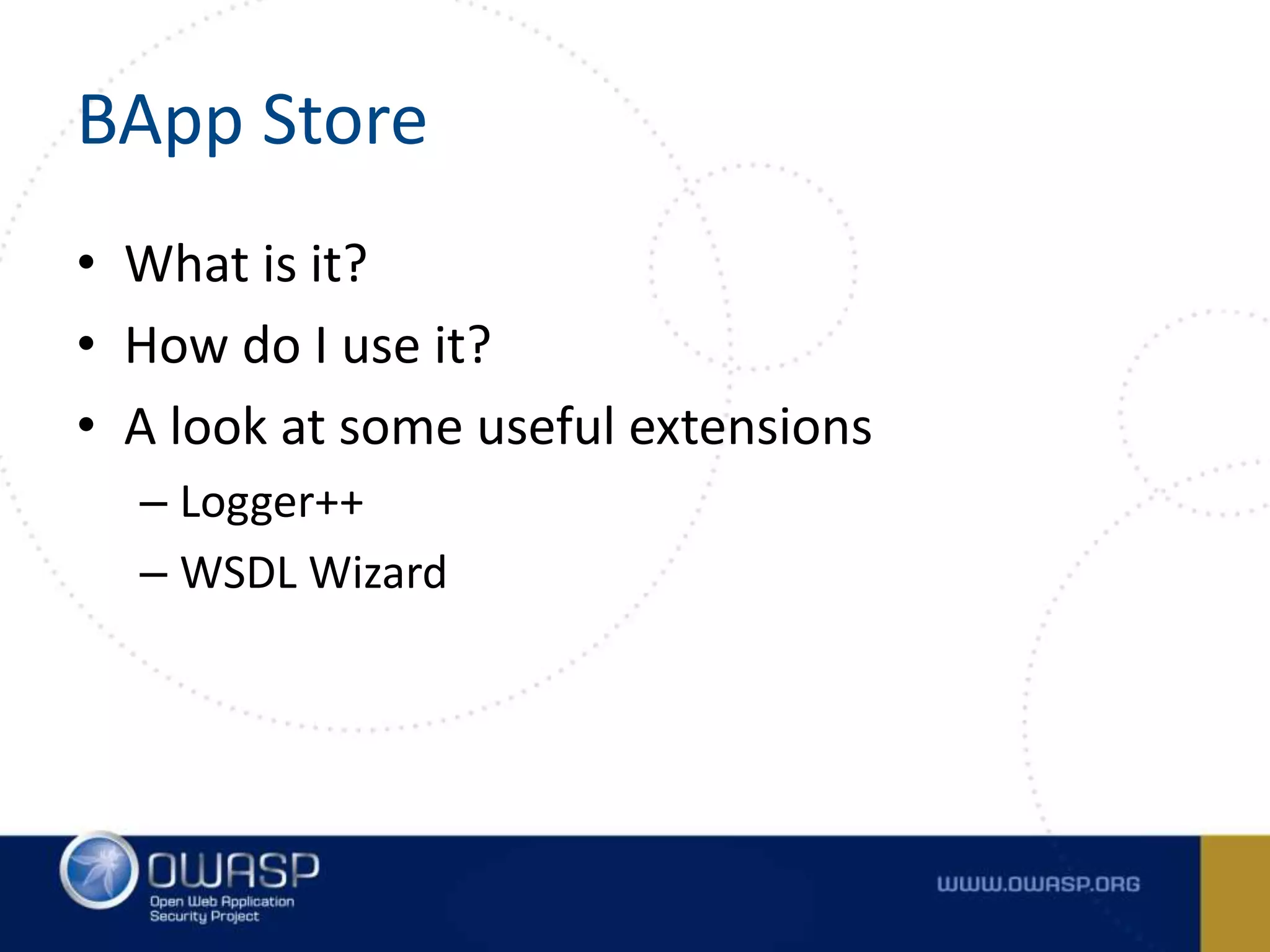 BApp Store
• What is it?
• How do I use it?
• A look at some useful extensions
– Logger++
– WSDL Wizard
 