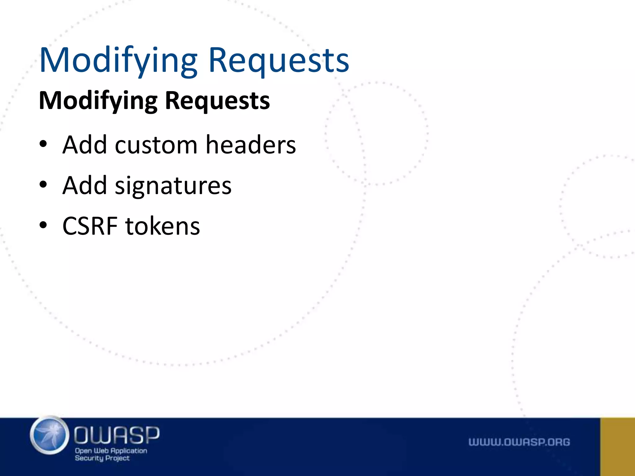 Modifying Requests
• Add custom headers
• Add signatures
• CSRF tokens
Modifying Requests
 
