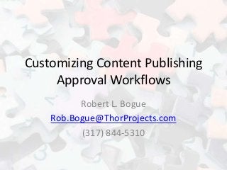 Customizing Content Publishing
Approval Workflows
Robert L. Bogue
Rob.Bogue@ThorProjects.com
(317) 844-5310
 