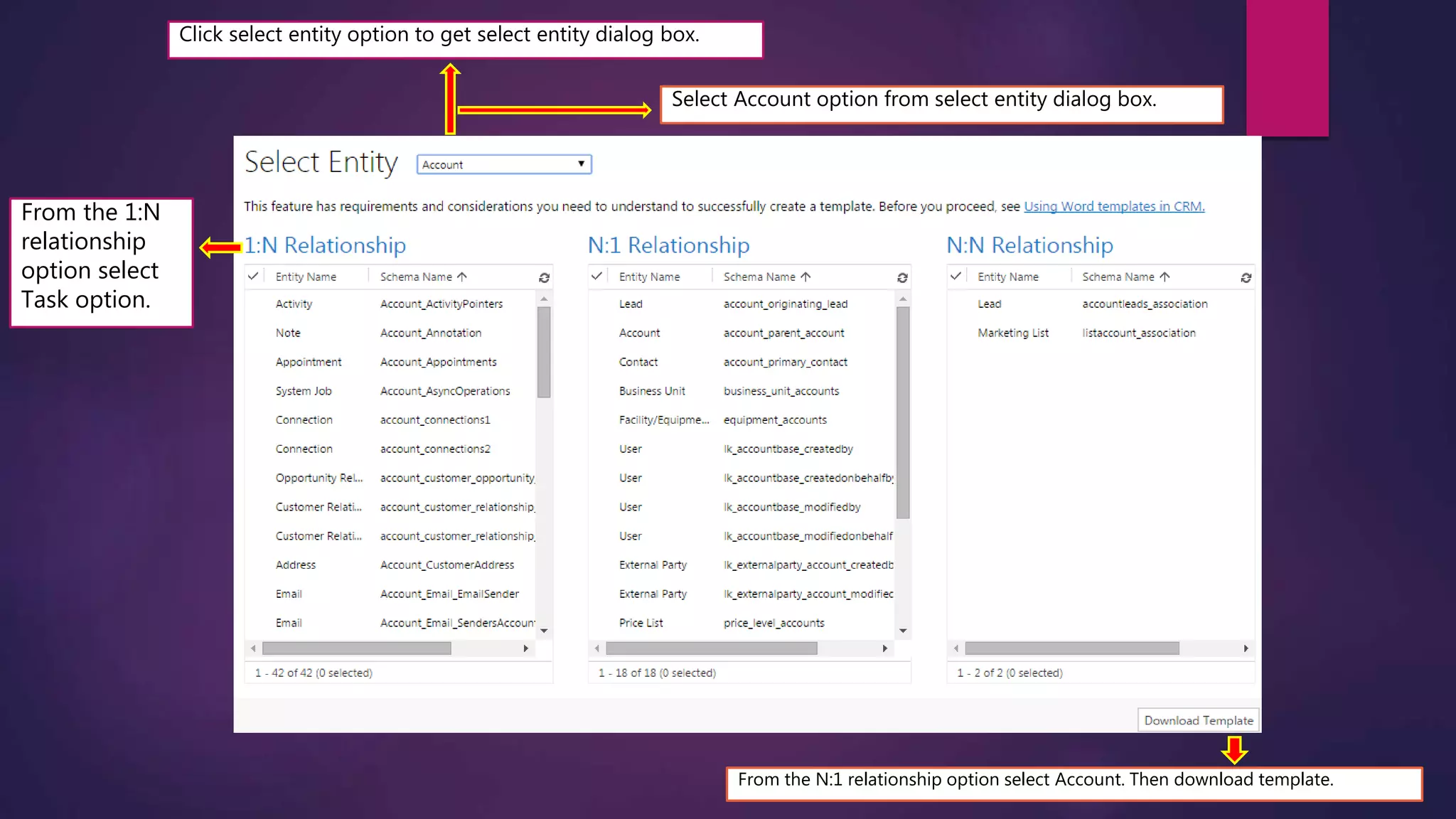 Click select entity option to get select entity dialog box.
From the 1:N
relationship
option select
Task option.
Select Account option from select entity dialog box.
From the N:1 relationship option select Account. Then download template.
 
