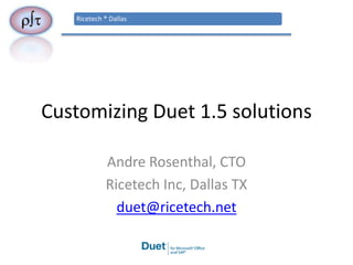 Customizing Duet 1.5 solutions Andre Rosenthal, CTO Ricetech Inc, Dallas TX duet@ricetech.net 