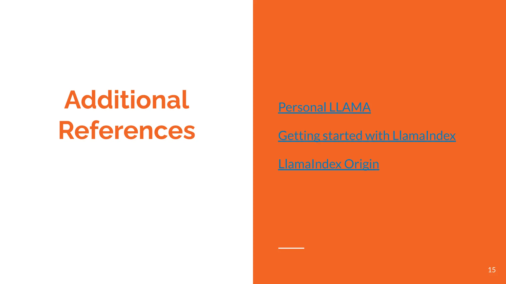 Additional
References
Personal LLAMA
Getting started with LlamaIndex
LlamaIndex Origin
15
 