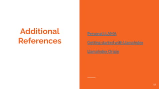 Additional
References
Personal LLAMA
Getting started with LlamaIndex
LlamaIndex Origin
15
 