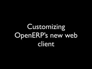 Customizing
OpenERP’s new web
      client
 